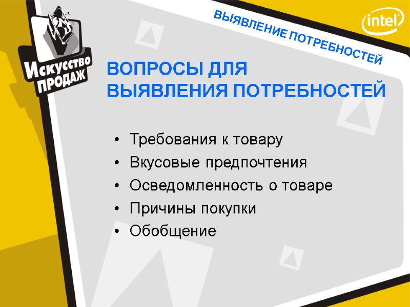 ВЫЯВЛЕНИЕ ПОТРЕБНОСТЕЙ ВОПРОСЫ ДЛЯ ВЫЯВЛЕНИЯ ПОТРЕБНОСТЕЙ Требования к товару Вкусовые предпочтения Осведомленность о товаре